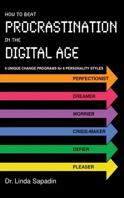 Hogyan győzzük le a prokrastinációt a digitális korban: 6 egyedi változtatási program 6 személyiségstílushoz - How to Beat Procrastination in the Digital Age: 6 Unique Change Programs for 6 Personality Styles