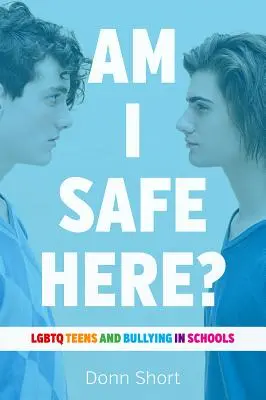 Biztonságban vagyok itt? LMBTQ tizenévesek és az iskolai zaklatás - Am I Safe Here?: LGBTQ Teens and Bullying in Schools