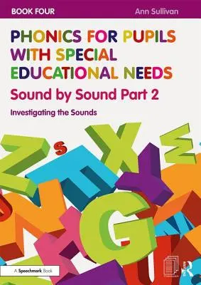 Fonika sajátos nevelési igényű tanulóknak 4. könyv: Hangról hangra 2. rész: A hangok vizsgálata - Phonics for Pupils with Special Educational Needs Book 4: Sound by Sound Part 2: Investigating the Sounds