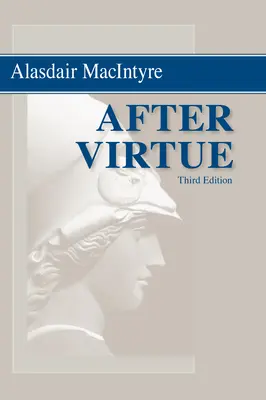 Az erény után: Tanulmány az erkölcselméletről, harmadik kiadás - After Virtue: A Study in Moral Theory, Third Edition