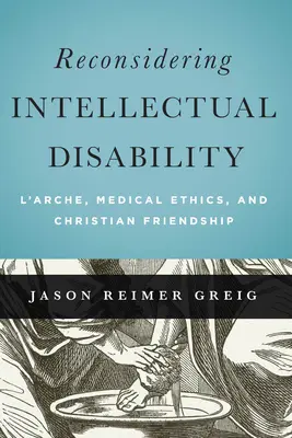 Az értelmi fogyatékosság újragondolása: L'Arche, orvosi etika és keresztény barátság - Reconsidering Intellectual Disability: L'Arche, Medical Ethics, and Christian Friendship