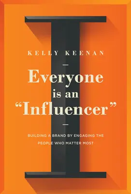 Mindenki befolyásoló: Márkaépítés a legfontosabb emberek bevonásával - Everyone Is an Influencer: Building a Brand by Engaging the People Who Matter Most