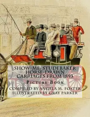 Show-Me: Studebaker lovaskocsik 1893-tól (Képeskönyv) - Show-Me: Studebaker Horse-Drawn Carriages From 1893 (Picture Book)