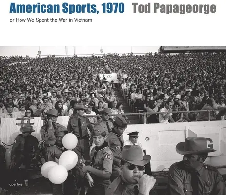 Tod Papageorge: Amerikai sportok, 1970: Vagy: Hogyan töltöttük a vietnami háborút - Tod Papageorge: American Sports, 1970: Or, How We Spent the War in Vietnam