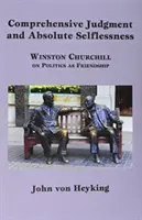 Átfogó ítélőképesség és abszolút önzetlenség: Winston Churchill a politikáról mint barátságról - Comprehensive Judgment and Absolute Selflessness: Winston Churchill on Politics as Friendship