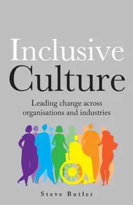 Inkluzív kultúra: Változásvezetés a szervezetekben és iparágakban - lnclusive Culture: Leading change across organisations and industries