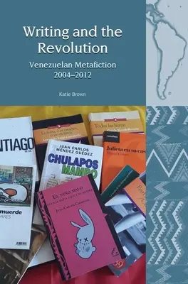 Az írás és a forradalom: Venezuelai metafikció 2004-2012 - Writing and the Revolution: Venezuelan Metafiction 2004-2012