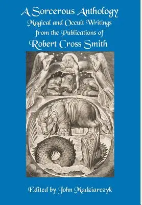 A Sorcerous Anthology: Mágikus és okkult írások Robert Cross Smith publikációiból - A Sorcerous Anthology: Magical and Occult Writings from the Publications of Robert Cross Smith