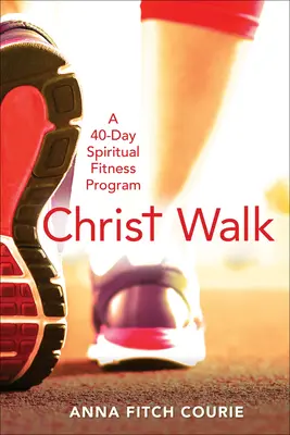 Christ Walk: Egy 40 napos lelki fitneszprogram - Christ Walk: A 40-Day Spiritual Fitness Program