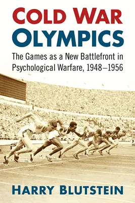 Hidegháborús olimpia: A pszichológiai hadviselés új csataterén, 1948-1956 - Cold War Olympics: A New Battlefront in Psychological Warfare, 1948-1956