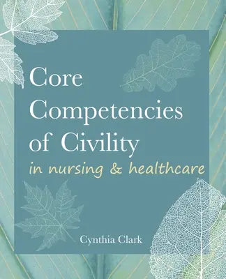 Az udvariasság alapvető kompetenciái az ápolásban és az egészségügyben - Core Competencies of Civility in Nursing & Healthcare