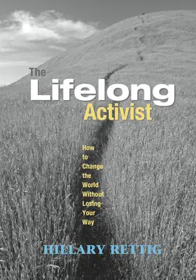 Az élethosszig tartó aktivista: Hogyan változtassuk meg a világot anélkül, hogy elveszítenénk az utunkat? - The Lifelong Activist: How to Change the World Without Losing Your Way