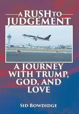 A Rush to Judgement: A Journey with Trump, God, and Love (Egy utazás Trumppal, Istennel és a szerelemmel) - A Rush to Judgement: A Journey with Trump, God, and Love