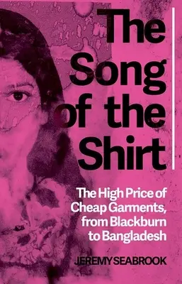 Az ing dala: Az olcsó ruházati cikkek magas ára Blackburntől Bangladesig - The Song of the Shirt: The High Price of Cheap Garments from Blackburn to Bangladesh