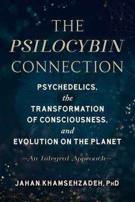 A pszilocibin kapcsolat: A pszichedelikus szerek, a tudat átalakulása és a bolygó evolúciója - Egy integrális megközelítés. - The Psilocybin Connection: Psychedelics, the Transformation of Consciousness, and Evolution on the Planet-- An Integral Approach