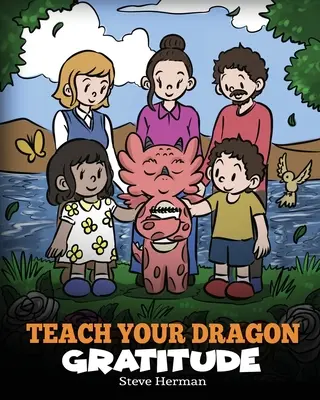 Tanítsd meg a sárkányodat hálára: Egy történet a háláról - Teach Your Dragon Gratitude: A Story About Being Grateful