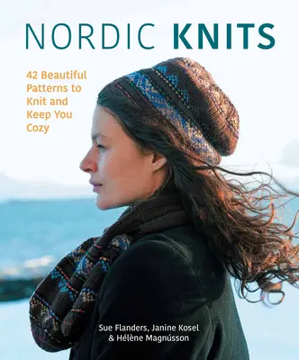 Északi kötések: 44 gyönyörű mintát kötni és otthonosan érezni magát - Nordic Knits: 44 Beautiful Patterns to Knit and Keep You Cozy