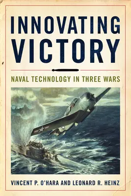 A győzelem megújítása: Haditengerészeti technológia három háborúban - Innovating Victory: Naval Technology in Three Wars