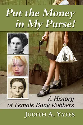 Tedd a pénzt a pénztárcámba! A női bankrablók története - Put the Money in My Purse!: A History of Female Bank Robbers