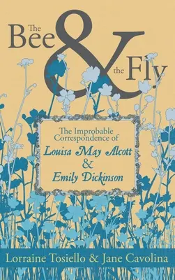 A méh és a légy: Louisa May Alcott és Emily Dickinson valószínűtlen levelezése - The Bee & the Fly: The Improbable Correspondence of Louisa May Alcott & Emily Dickinson