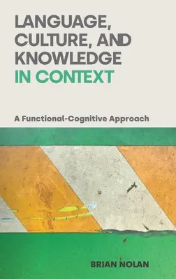 Nyelv, kultúra és tudás kontextusban: Funkcionális-kognitív megközelítés - Language, Culture and Knowledge in Context: A Functional-Cognitive Approach