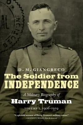 A katona a függetlenségből: Harry Truman katonai életrajza, 1. kötet, 1906-1919 - The Soldier from Independence: A Military Biography of Harry Truman, Volume 1, 1906-1919