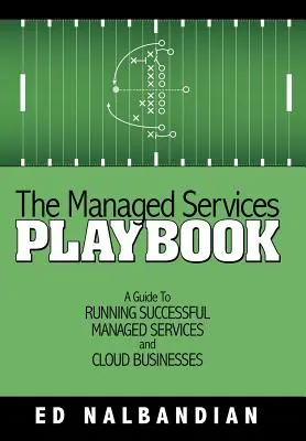 A menedzselt szolgáltatások játékkönyve: Útmutató a sikeres menedzselt szolgáltatások és felhőalapú vállalkozások működtetéséhez - The Managed Services Playbook: A Guide to Running Successful Managed Services and Cloud Businesses