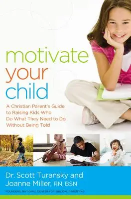 Motiváld a gyerekedet: Egy keresztény szülő útmutatója olyan gyerekek neveléséhez, akik szó nélkül teszik, amit tenniük kell - Motivate Your Child: A Christian Parent's Guide to Raising Kids Who Do What They Need to Do Without Being Told