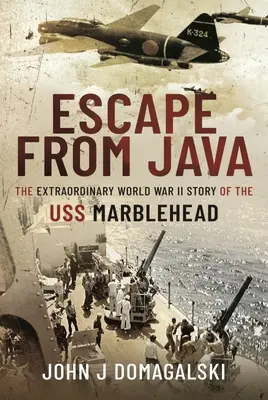 Menekülés Jávából - A USS Marblehead rendkívüli második világháborús története - Escape from Java - The Extraordinary World War II Story of the USS Marblehead