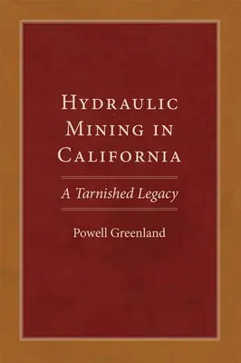 Hidraulikus bányászat Kaliforniában: Egy megkopott örökség - Hydraulic Mining in California: A Tarnished Legacy