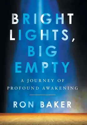 Fényes fények, nagy üresség: A mélyreható ébredés utazása - Bright Lights, Big Empty: A Journey of Profound Awakening