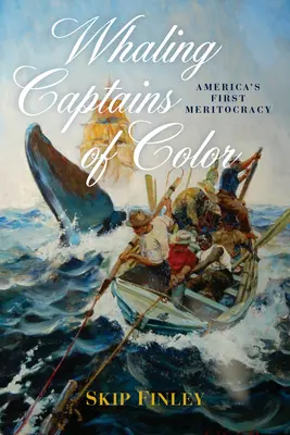 Whaling Captains of Color: America's First Meritocracy (színesbőrű bálnavadász kapitányok: Amerika első meritokráciája) - Whaling Captains of Color: America's First Meritocracy