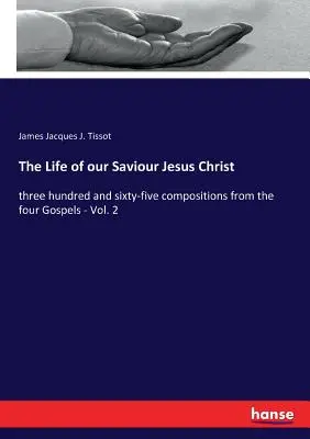 Megváltónk, Jézus Krisztus élete: háromszázhatvanöt kompozíció a négy evangéliumból - 2. kötet - The Life of our Saviour Jesus Christ: three hundred and sixty-five compositions from the four Gospels - Vol. 2