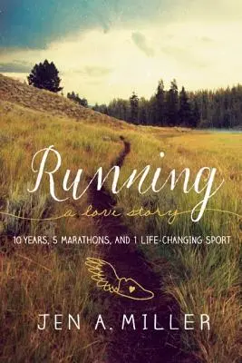 Running: A Love Story: 10 év, 5 maraton és 1 életet megváltoztató sportág - Running: A Love Story: 10 Years, 5 Marathons, and 1 Life-Changing Sport