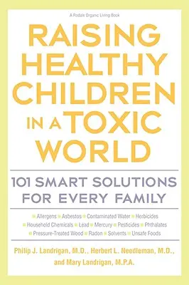 Egészséges gyermekek nevelése egy mérgező világban: 101 okos megoldás minden család számára - Raising Healthy Children in a Toxic World: 101 Smart Solutions for Every Family