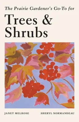 A prérikertész útmutatója a fákhoz és cserjékhez - The Prairie Gardener's Go-To Guide for Trees and Shrubs