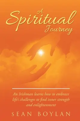 Egy spirituális utazás: Egy ír megtanulja, hogyan vállalja fel az élet kihívásait, hogy megtalálja a belső erőt és a megvilágosodást - A Spiritual Journey: An Irishman learns how to embrace life's challenges to find inner strength and enlightenment