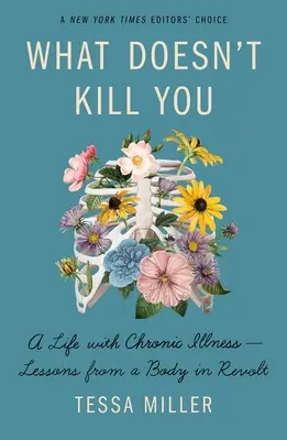 Ami nem öl meg: Egy élet krónikus betegséggel - Tanulságok egy lázadó testtől - What Doesn't Kill You: A Life with Chronic Illness - Lessons from a Body in Revolt