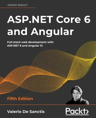 ASP.NET Core 6 és Angular - Ötödik kiadás: Teljes körű webfejlesztés az ASP.NET 6 és Angular 13 segítségével - ASP.NET Core 6 and Angular - Fifth Edition: Full-stack web development with ASP.NET 6 and Angular 13