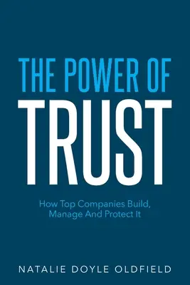 A bizalom ereje: Hogyan építik, kezelik és védik a legjobb vállalatok a bizalmat - The Power of Trust: How Top Companies Build, Manage and Protect It