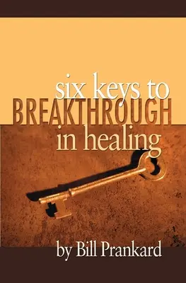 Hat kulcs az áttöréshez a gyógyításban - Six Keys to Breakthrough in Healing