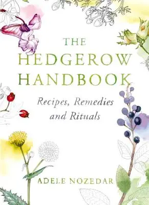 A sövénykertész kézikönyve: Receptek, gyógymódok és rituálék - The Hedgerow Handbook: Recipes, Remedies and Rituals