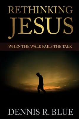 Jézus újragondolása: Jézus: Amikor a járás nem felel meg a beszédnek - Rethinking Jesus: When the Walk Fails the Talk