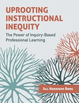 Az oktatási egyenlőtlenségek felszámolása: A kutatásalapú szakmai tanulás ereje - Uprooting Instructional Inequity: The Power of Inquiry-Based Professional Learning