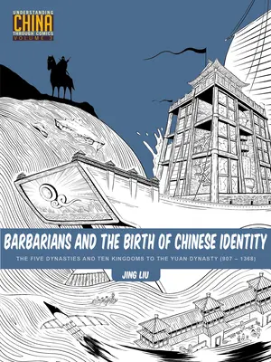 Barbárok és a kínai identitás születése: Az öt dinasztiától és a tíz királyságtól a Jüan-dinasztiáig (907-1368) - Barbarians and the Birth of Chinese Identity: The Five Dynasties and Ten Kingdoms to the Yuan Dynasty (907 - 1368)