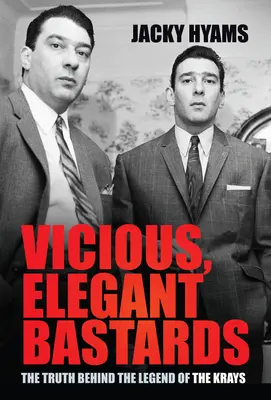 Aljas, elegáns gazemberek: Az igazság a Krays legendája mögött - Vicious, Elegant Bastards: The Truth Behind the Legend of the Krays