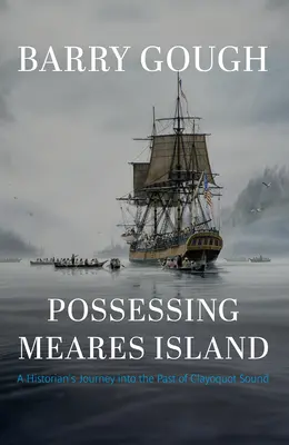 A Meares-sziget megszállása: Egy történész utazása Clayoquot Sound múltjába - Possessing Meares Island: A Historian's Journey Into the Past of Clayoquot Sound