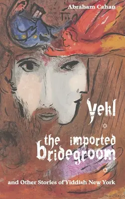 Yekl, az importált vőlegény és más jiddis New York-i történetek - Yekl, the Imported Bridegroom, and Other Stories of Yiddish New York