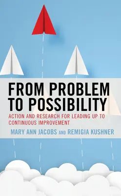 A problémától a lehetőségig: Cselekvés és kutatás a folyamatos fejlesztéshez vezető úton - From Problem to Possibility: Action and Research for Leading Up to Continuous Improvement