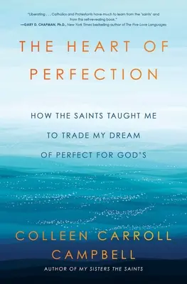 A tökéletesség szíve: Hogyan tanítottak meg a szentek arra, hogy a tökéletességről szőtt álmomat Isten álmára cseréljem fel - The Heart of Perfection: How the Saints Taught Me to Trade My Dream of Perfect for God's